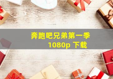 奔跑吧兄弟第一季 1080p 下载